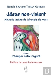 Jésus Non-Violent : Nouvelle Lecture De L'Évangile De Marc Tome 1 : Changer Notre Regard