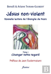 Jésus Non-Violent : Nouvelle Lecture De L'Évangile De Marc, Tome 1 : Changer Notre Regard