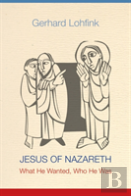 Jesus Of Nazareth: What He Wanted, Who H