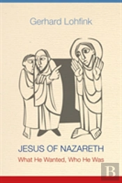 Jesus Of Nazareth: What He Wanted, Who H