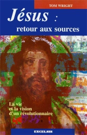Jésus : Retour Aux Sources ; La Vie Et La Vision D'Un Révolutionnaire