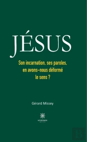 Jésus : Son Incarnation, Ses Paroles, En Avons-Nous Déformé Le Sens ?