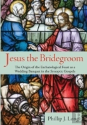 Jesus The Bridegroom: The Origin Of The Eschatological Feast As A Wedding Banquet In The Synoptic Gospels