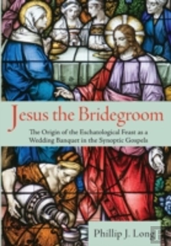 Bertrand.pt - Jesus The Bridegroom: The Origin Of The Eschatological Feast As A Wedding Banquet In The Synoptic Gospels