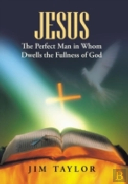 Bertrand.pt - Jesus The Perfect Man In Whom Dwells The Fullness Of God