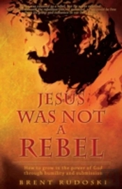 Jesus Was Not A Rebel: How To Grow In Th