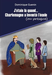 J'Etais La Quand... - T01 - J'Etais La Quand...Charlemagne A Invente L'Ecole (Ou Presque) - Mini-Rom