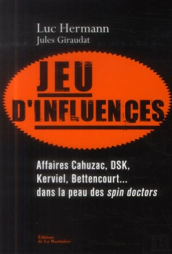Bertrand.pt - Jeu D'Influences ; Affaires Cahuzac, Dsk, Kerviel, Bettencourt... Dans La Peau Des Spin Doctors