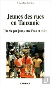 Jeunes Des Rues En Tanzanie ; Une Vie Par Jour Entre L'Eau Et Le Feu