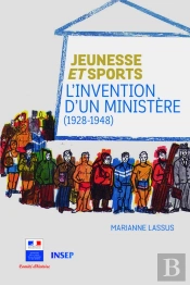 Jeunesse Et Sports - L'Invention D'Un Ministere (1928-1948)