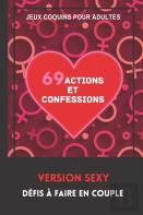 Jeux Coquins Pour Adultes. 69 Actions Et Confessions. Version Sexy. Defis A Faire En Couple.