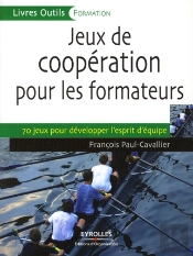 Jeux De Coopération Pour Les Formateurs ; 70 Jeux Pour Développer L'Esprit D'Équipe