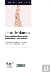 Jeux De Dames : Postures Et Positionnements Des Écrivaines Francophones