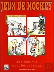 Jeux De Hockey ; 43 Situations Pour Les 6/12 Ans