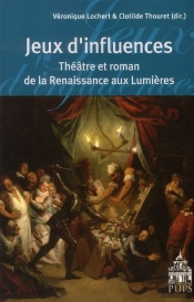 Jeux D'Influences ; Théâtre Et Roman De La Renaissance Aux Lumières