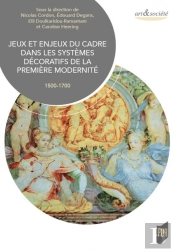 Jeux Et Enjeux Du Cadre Dans Les Systèmes Décoratifs De La Première Modernité ; 1500-1700