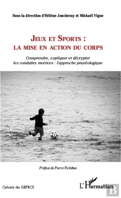 Bertrand.pt - Jeux Et Sports : La Mise En Action Du Corps ; Comprendre, Expliquer Et Décrypter Les Conduites Motrices : L'Approche Praxéologique