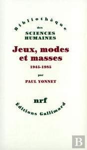 Jeux, Modes Et Masses ; La Société Française Et Le Moderne (1945-1985)