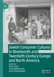Jewish Consumer Cultures In Nineteenth And Twentieth-Century Europe And North America