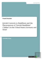 Jewish Converts To Buddhism And The Phenomenon Of 'Jewish Buddhists' ('Jubus') In The United States, Germany And Israel