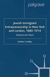 Jewish Immigrant Entrepreneurship In New York And London 1880-1914
