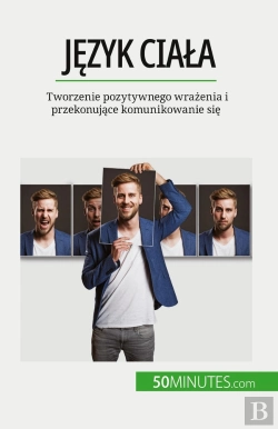 Bertrand.pt - Jezyk Ciala : Tworzenie Pozytywnego Wrazenia I Przekonujace Komunikowanie Sie