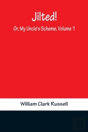 Jilted! Or, My Uncle'S Scheme, Volume 1