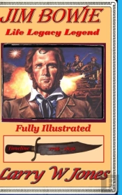 Jim Bowie - Life Legacy Legend