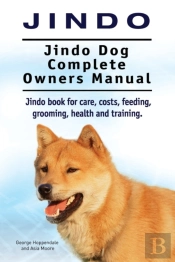 Jindo Dog. Jindo Dog Complete Owners Manual. Jindo Book For Care, Costs, Feeding, Grooming, Health And Training.