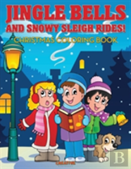 Jingle Bells And Snowy Sleigh Rides! Christmas Coloring Book