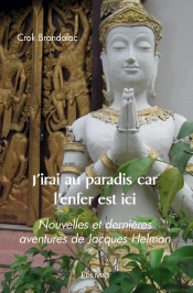 J'Irai Au Paradis Car L'Enfer Est Ici : Nouvelles Et Dernières Aventures De Jacques Helman