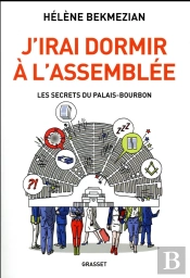 J'Irai Dormir À L'Assemblée ; Les Secrets Du Palais-Bourbon