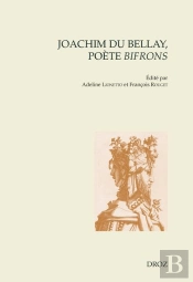 Joachim Du Bellay, Poete Bifrons - Actes Du Colloque International De Sorbonne Universite (14-15 Oct