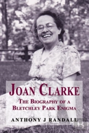 Joan Clarke - The Biography Of A Bletchley Park Enigma