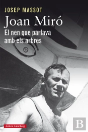 Joan Miró. El Nen Que Parlava Amb Els Arbres