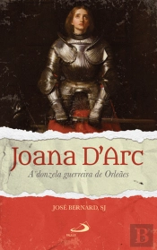 Joana D’Arc - A Donzela Guerreira de Orleães
