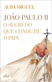 João Paulo II - O Segredo que Conduziu o Papa