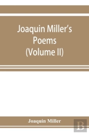 Joaquin Miller'S Poems (Volume Ii)
