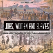 Jobs, Women And Slaves - Colonial America History Book 5th Grade - Children'S American History