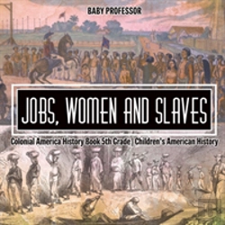 Bertrand.pt - Jobs, Women And Slaves - Colonial America History Book 5th Grade - Children'S American History