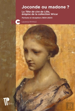 Bertrand.pt - Joconde Ou Madone ? La Tête De Cire De Lille, Énigme De La Collection Wicar : Fortune Et Réception (1834-2021)