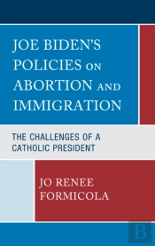 Joe Bidenâ€™S Policies On Abortion And Immigration