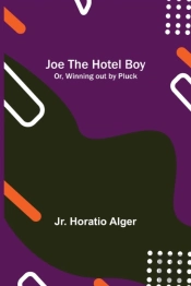 Joe The Hotel Boy; Or, Winning Out By Pluck