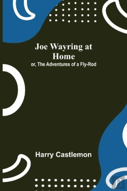 Bertrand.pt - Joe Wayring At Home; Or, The Adventures Of A Fly-Rod