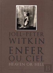Joel-Peter Witkin. Enfer Ou Ciel, Qu'Importe?