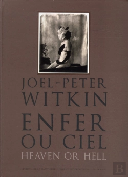 Bertrand.pt - Joel-Peter Witkin. Enfer Ou Ciel, Qu'Importe?