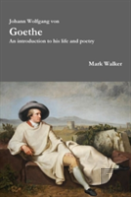 Johann Wolfgang Von Goethe: An Introduction To His Life And Poetry