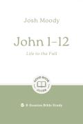 John 1â€“12: Life To The Full