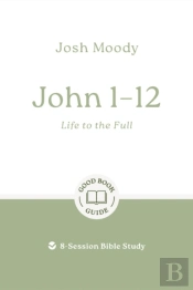 John 1â€“12: Life To The Full