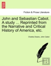 John And Sebastian Cabot. A Study ... Reprinted From The Narrative And Critical History Of America, Etc.